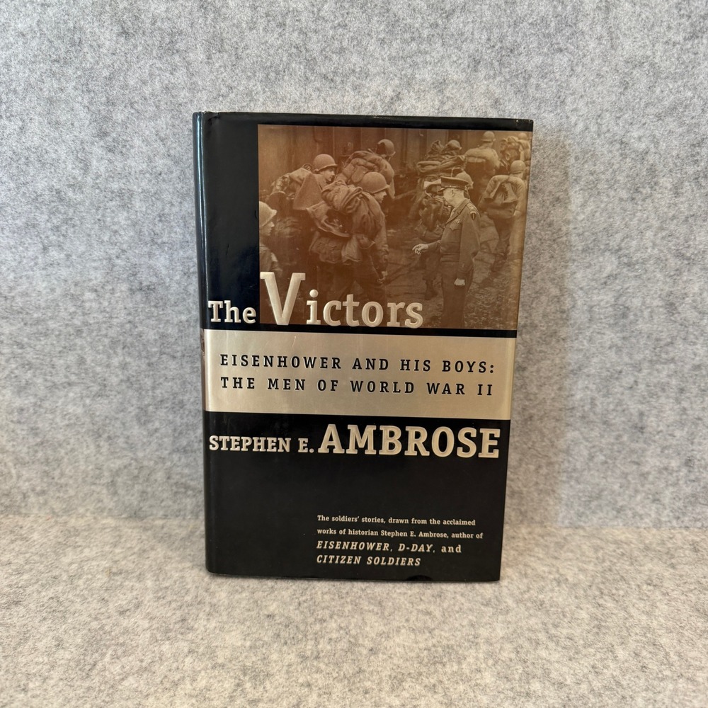 The Victors: Eisenhower and His Boys: The Men of World War II Stephen E. Ambrose